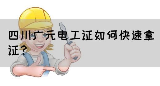 四川广元电工证如何快速拿证？