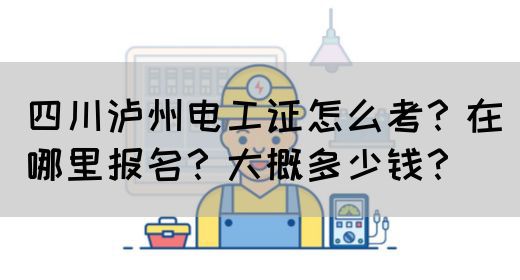 四川泸州电工证怎么考？在哪里报名？大概多少钱？(图1)
