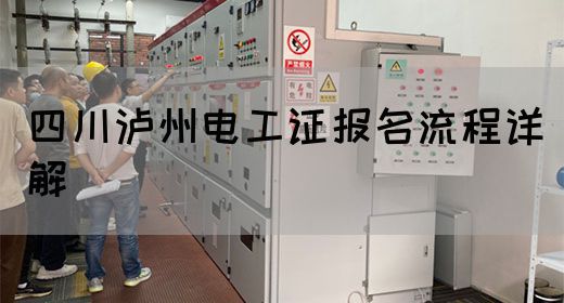 四川泸州电工证报名流程详解