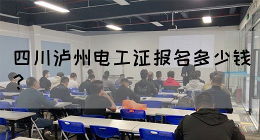 四川泸州电工证报名多少钱？