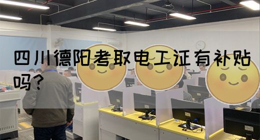 四川德阳考取电工证有补贴吗？(图1)