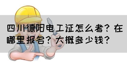 四川德阳电工证怎么考？在哪里报名？大概多少钱？