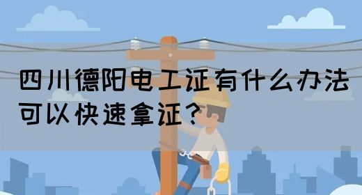 四川德阳电工证有什么办法可以快速拿证？