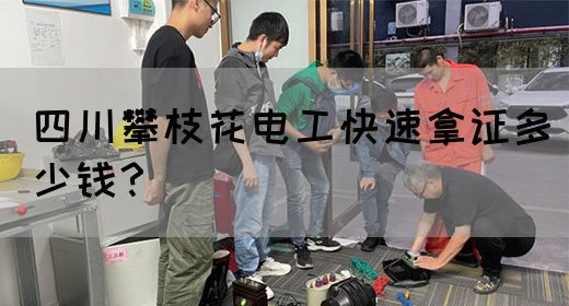四川攀枝花电工快速拿证多少钱？