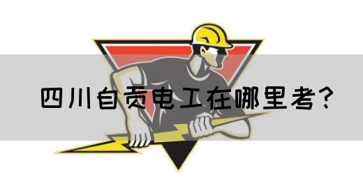 四川自贡电工在哪里考？(图1)