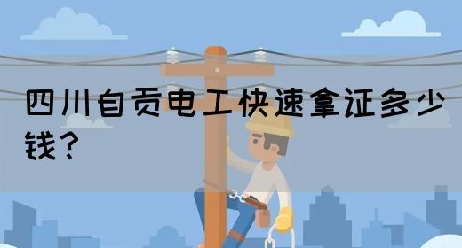 四川自贡电工快速拿证多少钱？