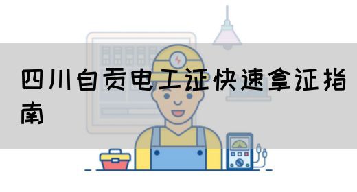 四川自贡电工证快速拿证指南