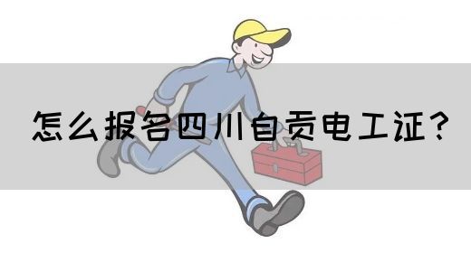 怎么报名四川自贡电工证？