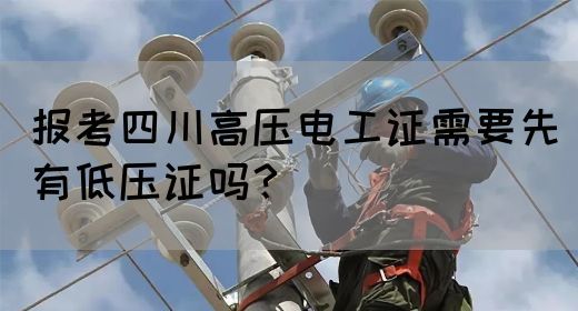 报考四川高压电工证需要先有低压证吗？