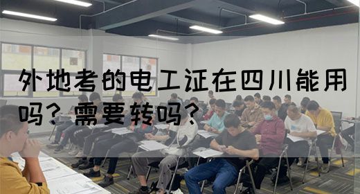 外地考的电工证在四川能用吗？需要转吗？
