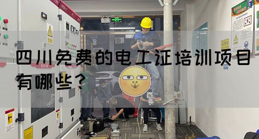 四川免费的电工证培训项目有哪些？