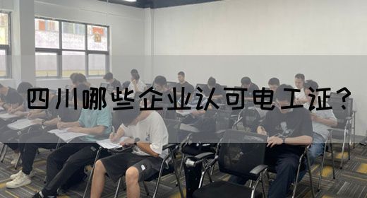 四川哪些企业认可电工证？(图1)