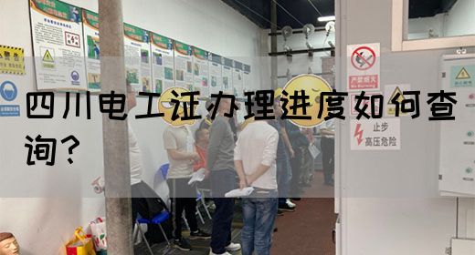 四川电工证办理进度如何查询？