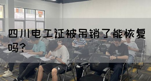 四川电工证被吊销了能恢复吗？
