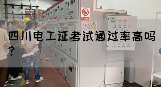 四川电工证考试通过率高吗？
