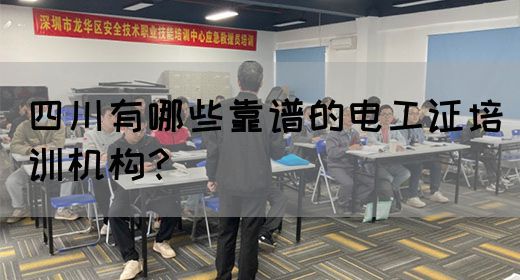 四川有哪些靠谱的电工证培训机构?(图1) 四川有哪些靠谱的电工证培训机构?(图1)