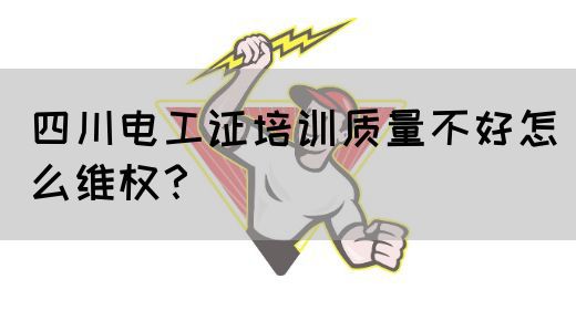 四川电工证培训质量不好怎么维权?(图1) 四川电工证培训质量不好怎么维权?(图1)