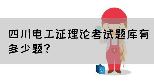 四川电工证理论考试题库有多少题？