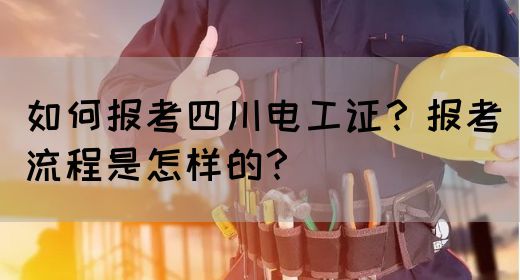如何报考四川电工证？报考流程是怎样的？(图1)
