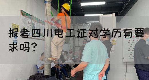 报考四川电工证对学历有要求吗？