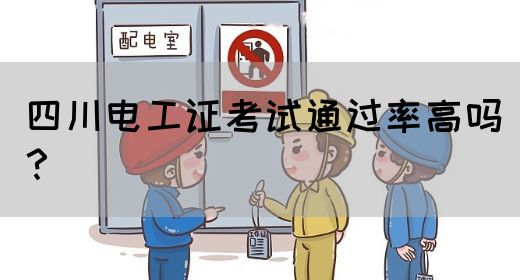 四川电工证好考吗？考试通过率高吗？