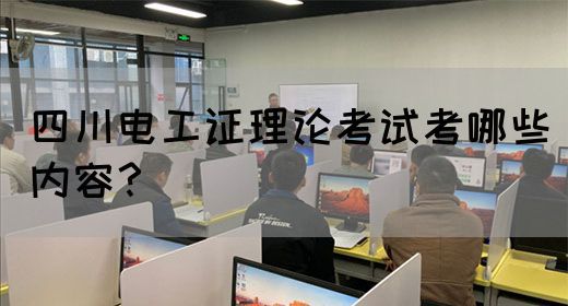 四川电工证理论考试考哪些内容?(图1) 四川电工证理论考试考哪些内容?(图1)