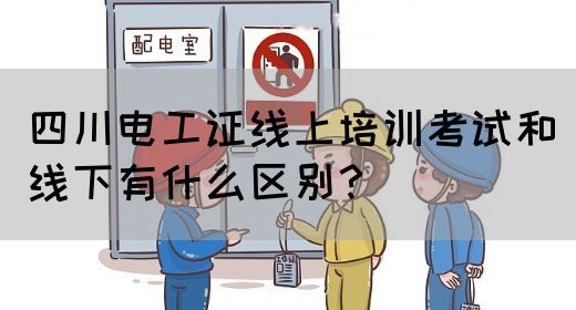 四川电工证线上培训考试和线下有什么区别？