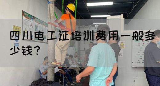 四川电工证培训费用一般多少钱？