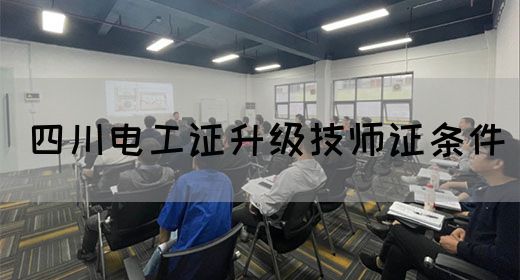 四川电工证升级技师证条件