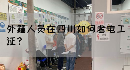 外籍人员在四川如何考电工证？