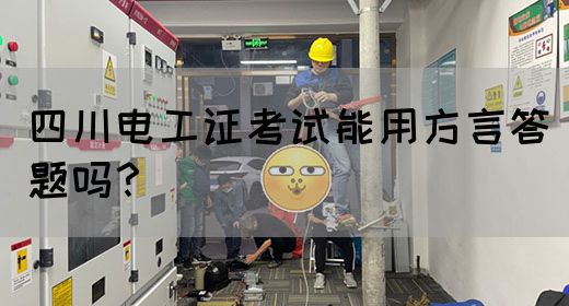 四川电工证考试能用方言答题吗？