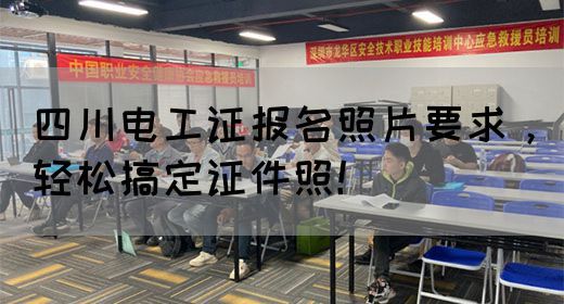 四川电工证报名照片要求，轻松搞定证件照！(图1)