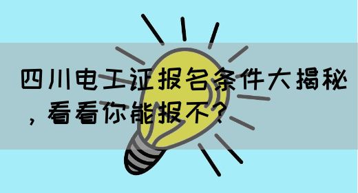 四川电工证报名条件大揭秘，看看你能报不？(图1)