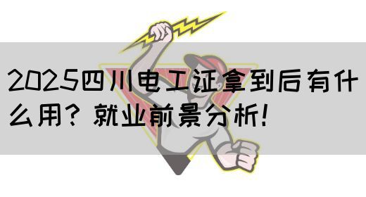 2025四川电工证拿到后有什么用？就业前景分析！
