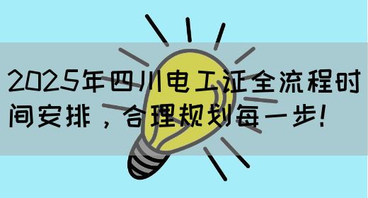 2025年四川电工证全流程时间安排，合理规划每一步！