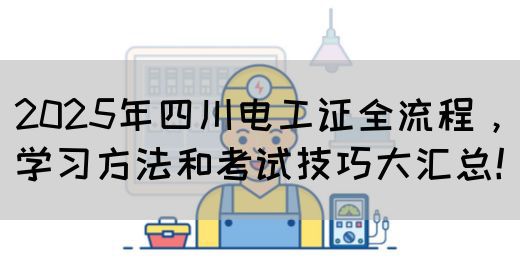 2025年四川电工证全流程，学习方法和考试技巧大汇总！(图1)