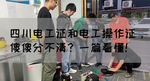 四川电工证和电工操作证，傻傻分不清？一篇看懂！
