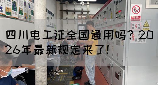 四川电工证全国通用吗？2026年最新规定来了！