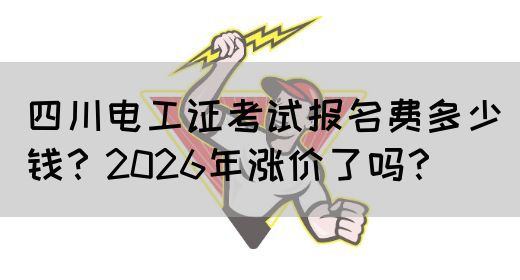 四川电工证考试报名费多少钱？2026年涨价了吗？(图1)