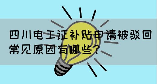 农民工必看！四川电工证补贴申请被驳回的真相！(图1)