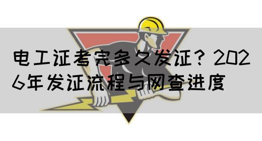 电工证考完多久发证？2026年发证流程与网查进度