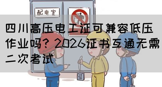 四川高压电工证可兼容低压作业吗？2026证书互通无需二次考试(图1)