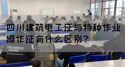四川建筑电工证与特种作业操作证有什么区别？(图1)