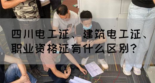 四川电工证、建筑电工证、职业资格证有什么区别？(图1)