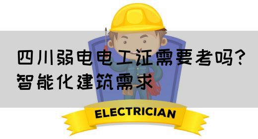 四川弱电电工证需要考吗？智能化建筑需求