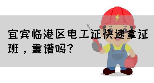宜宾临港区电工证快速拿证班，靠谱吗？(图1)