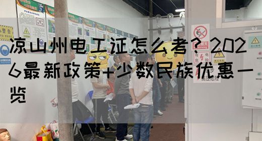 凉山州电工证怎么考？2026最新政策+少数民族优惠一览(图1)